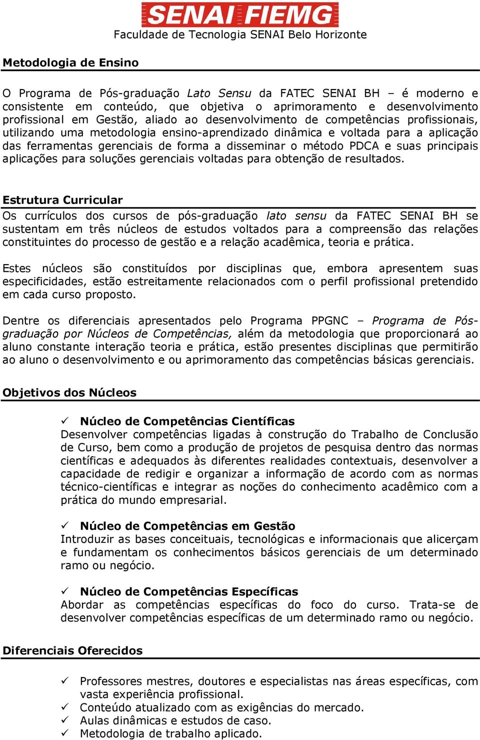 gerenciais de forma a disseminar o método PDCA e suas principais aplicações para soluções gerenciais voltadas para obtenção de resultados.