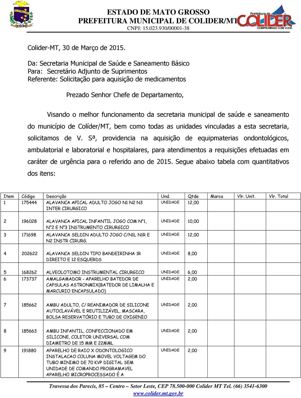 melhor funcionamento da secretaria municipal de saúde e saneamento do município de Colíder/MT, bem como todas as unidades vinculadas a esta secretaria, solicitamos de V.