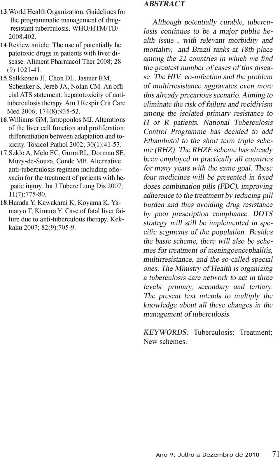 Salkkonen JJ, Chon DL, Jasmer RM, Schenker S, Jereb JA, Nolan CM. An offi cial ATS statement: hepatotoxicity of antituberculosis therapy. Am J Respir Crit Care Med 2006; 174(8):935-52. 16.