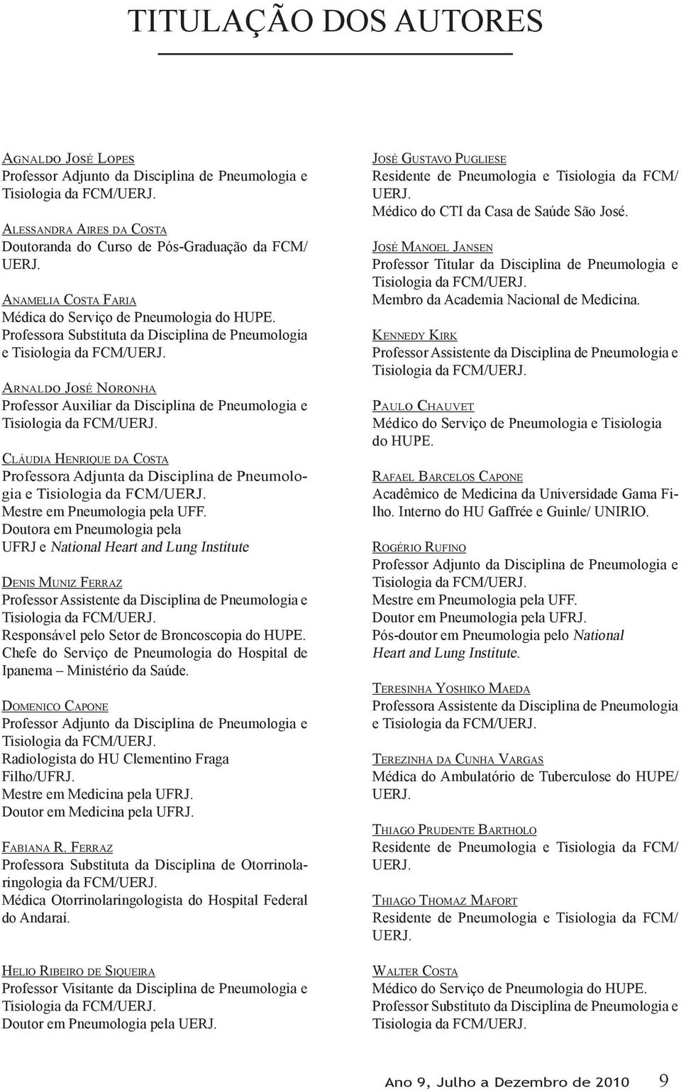 Professora Substituta da Disciplina de Pneumologia e Arnaldo José Noronha Professor Auxiliar da Disciplina de Pneumologia e Cláudia Henrique da Costa Professora Adjunta da Disciplina de Pneumologia e