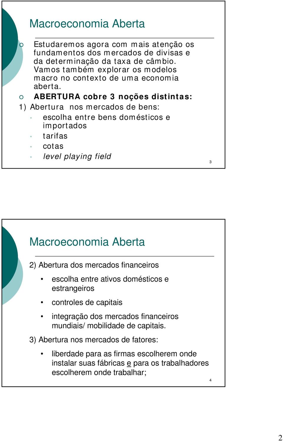 ABERTURA cobre 3 noções distintas: 1) Abertura nos mercados de bens: escolha entre bens domésticos e importados tarifas cotas level playing field 3 2) Abertura dos