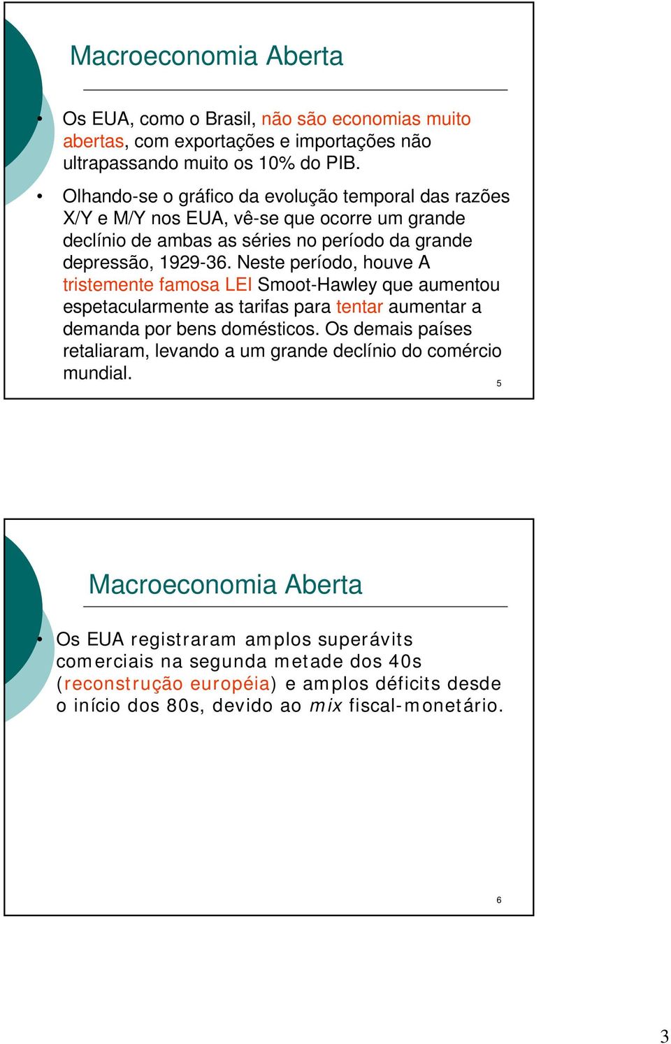 Neste período, houve A tristemente famosa LEI Smoot-Hawley que aumentou espetacularmente as tarifas para tentar aumentar a demanda por bens domésticos.