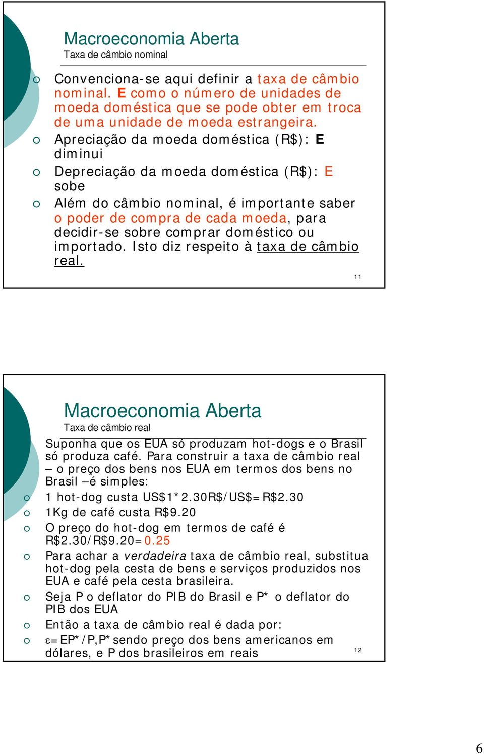 doméstico ou importado. Isto diz respeito à taxa de câmbio real. 11 Taxa de câmbio real Suponha que os EUA só produzam hot-dogs e o Brasil só produza café.