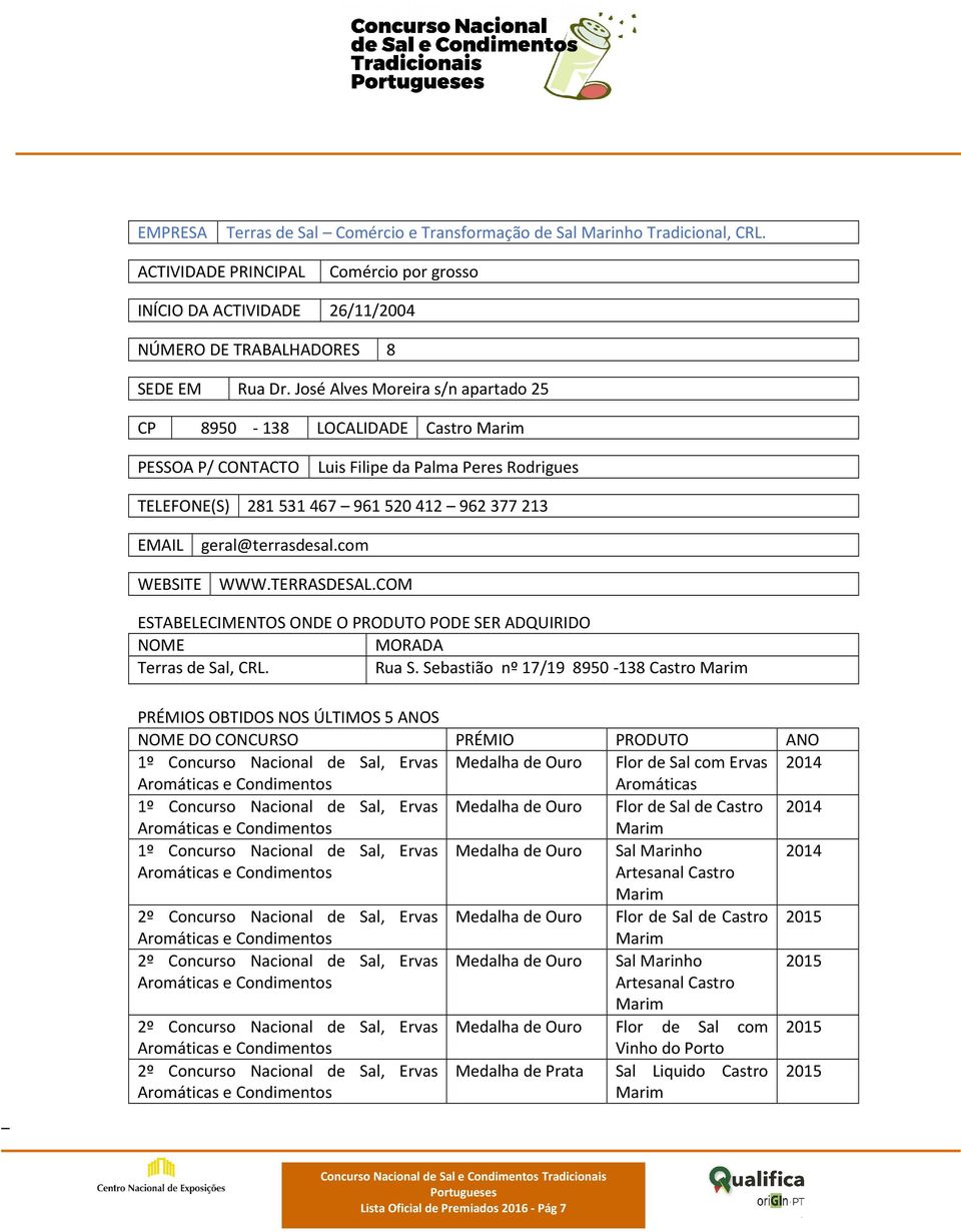 com WEBSITE WWW.TERRASDESAL.COM ESTABELECIMENTOS ONDE O PRODUTO PODE SER ADQUIRIDO NOME MORADA Terras de Sal, CRL. Rua S.