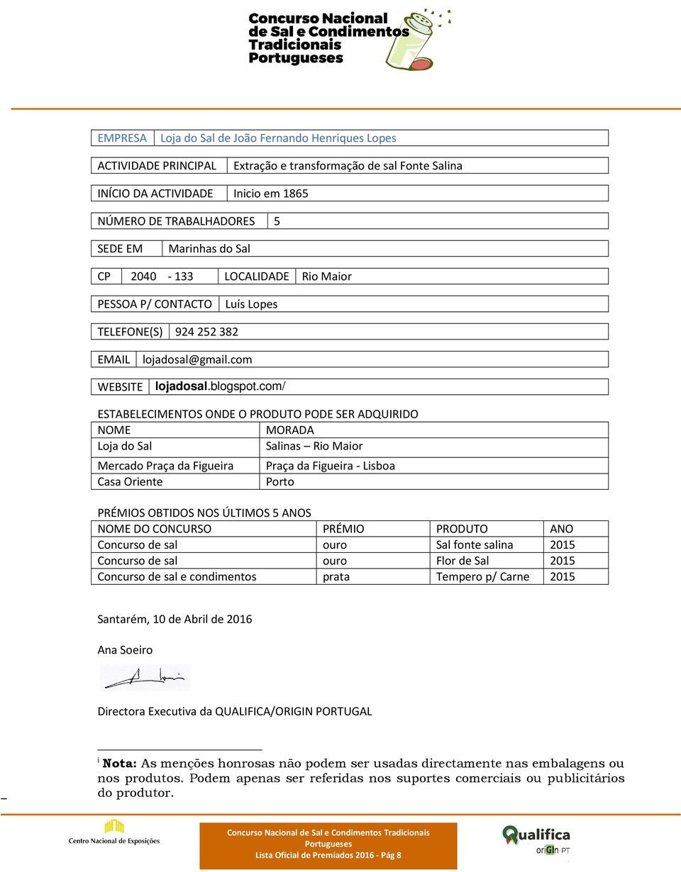 com/ ESTABELECIMENTOS ONDE O PRODUTO PODE SER ADQUIRIDO NOME MORADA Loja do Sal Salinas Rio Maior Mercado Praça da Figueira Casa Oriente Praça da Figueira - Lisboa Porto PRÉMIOS OBTIDOS NOS ÚLTIMOS 5