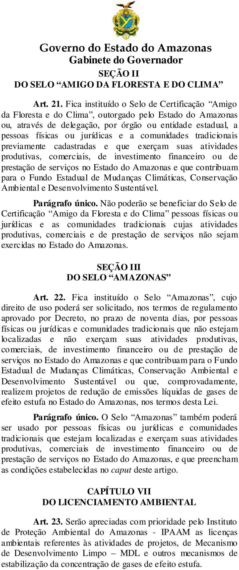 comunidades tradicionais previamente cadastradas e que exerçam suas atividades produtivas, comerciais, de investimento financeiro ou de prestação de serviços no Estado do Amazonas e que contribuam