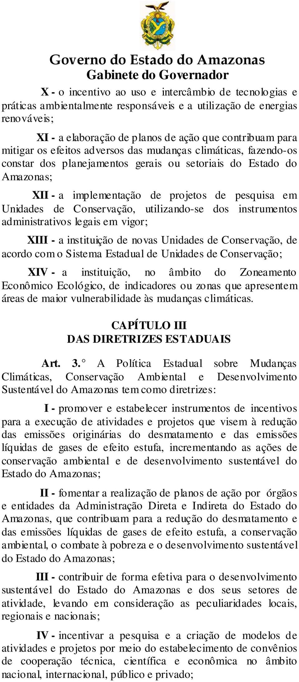 utilizando-se dos instrumentos administrativos legais em vigor; XIII - a instituição de novas Unidades de Conservação, de acordo com o Sistema Estadual de Unidades de Conservação; XIV - a