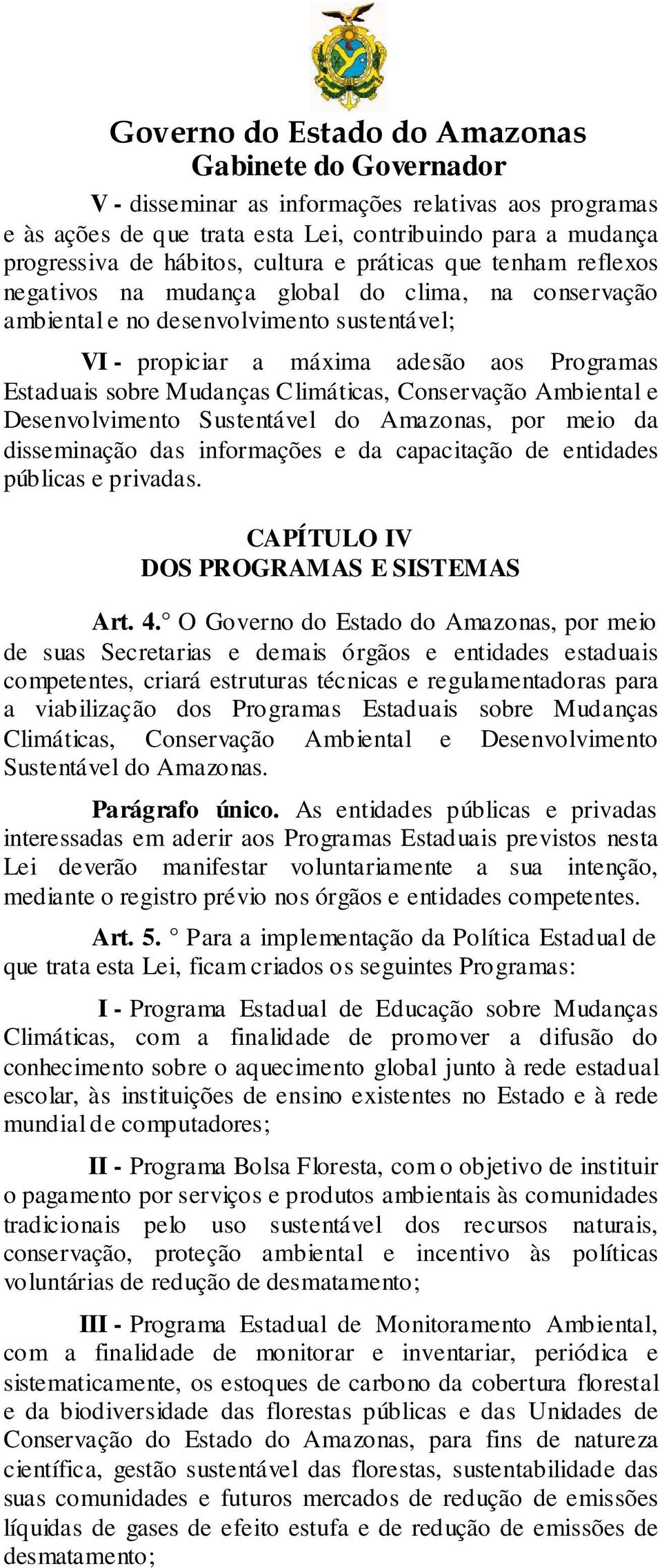 Sustentável do Amazonas, por meio da disseminação das informações e da capacitação de entidades públicas e privadas. CAPÍTULO IV DOS PROGRAMAS E SISTEMAS Art. 4.