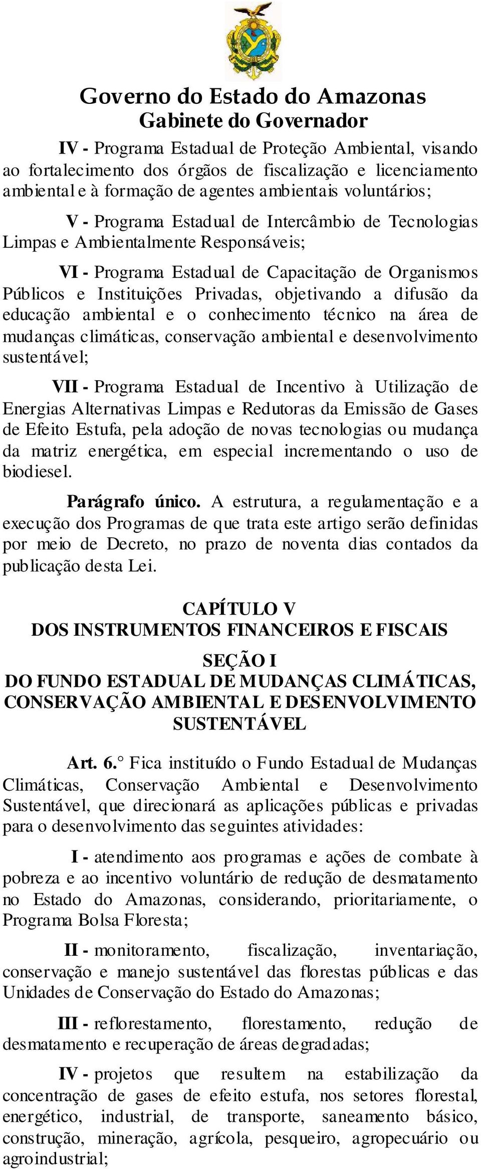 conhecimento técnico na área de mudanças climáticas, conservação ambiental e desenvolvimento sustentável; VII - Programa Estadual de Incentivo à Utilização de Energias Alternativas Limpas e Redutoras