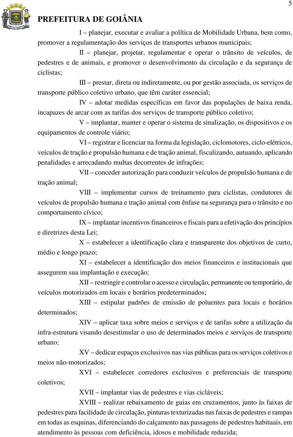 transporte público coletivo urbano, que têm caráter essencial; IV adotar medidas específicas em favor das populações de baixa renda, incapazes de arcar com as tarifas dos serviços de transporte