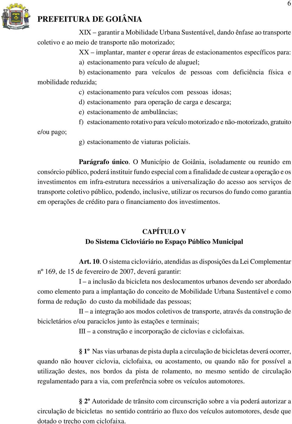 para operação de carga e descarga; e) estacionamento de ambulâncias; f) estacionamento rotativo para veículo motorizado e não-motorizado, gratuito e/ou pago; g) estacionamento de viaturas policiais.