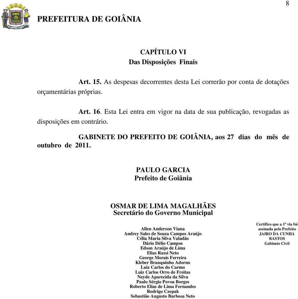 PAULO GARCIA Prefeito de Goiânia OSMAR DE LIMA MAGALHÃES Secretário do Governo Municipal Allen Anderson Viana Andrey Sales de Souza Campos Araújo Célia Maria Silva Valadão Dário Délio Campos Edson