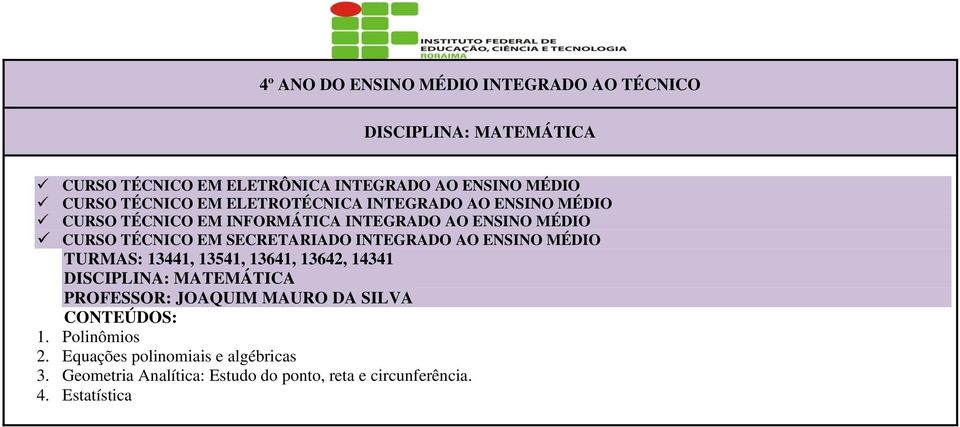 13541, 13641, 13642, 14341 DISCIPLINA: MATEMÁTICA PROFESSOR: JOAQUIM MAURO DA SILVA 1. Polinômios 2.