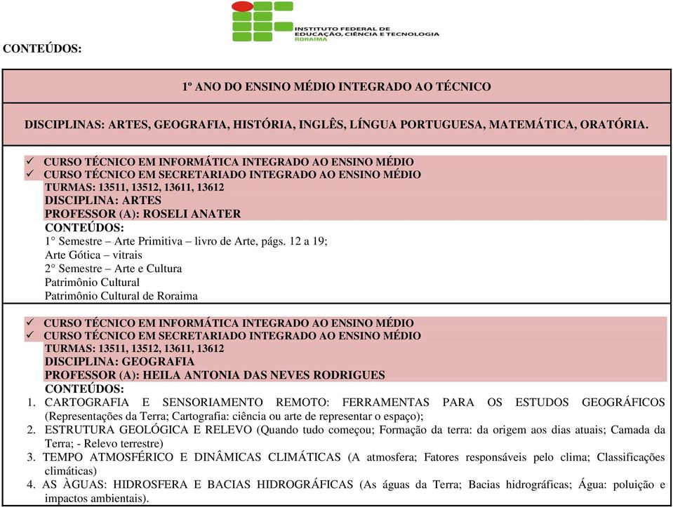 12 a 19; Arte Gótica vitrais 2 Semestre Arte e Cultura Patrimônio Cultural Patrimônio Cultural de Roraima TURMAS: 13511, 13512, 13611, 13612 DISCIPLINA: GEOGRAFIA PROFESSOR (A): HEILA ANTONIA DAS