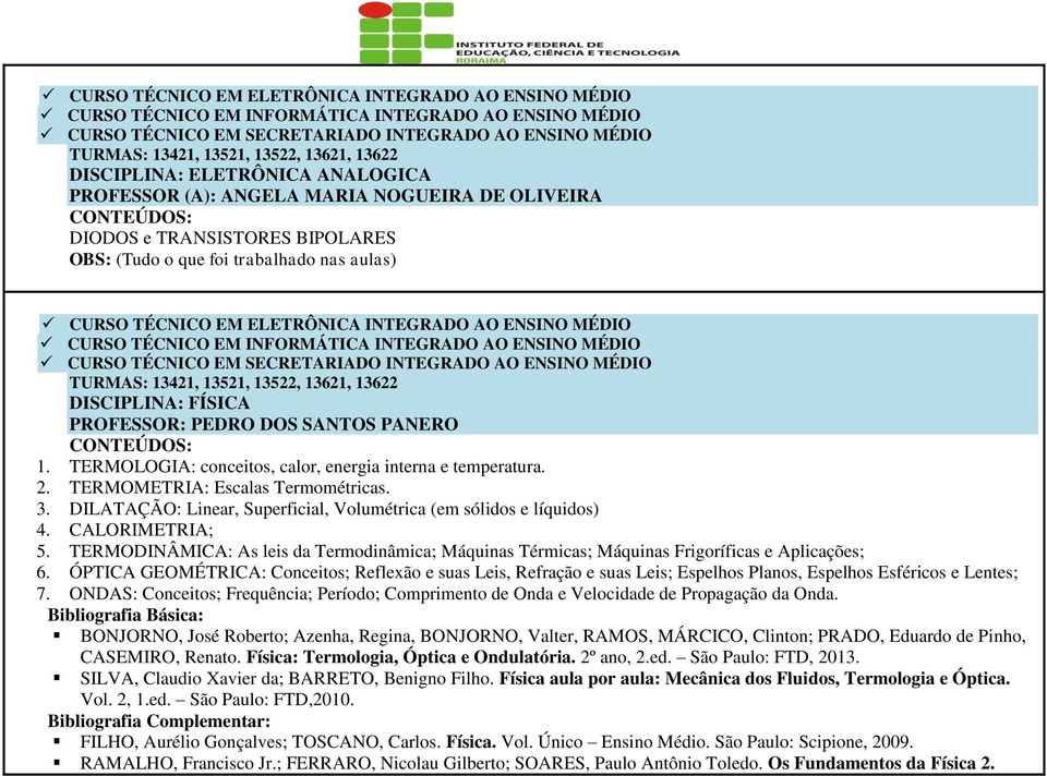 PANERO 1. TERMOLOGIA: conceitos, calor, energia interna e temperatura. 2. TERMOMETRIA: Escalas Termométricas. 3. DILATAÇÃO: Linear, Superficial, Volumétrica (em sólidos e líquidos) 4. CALORIMETRIA; 5.