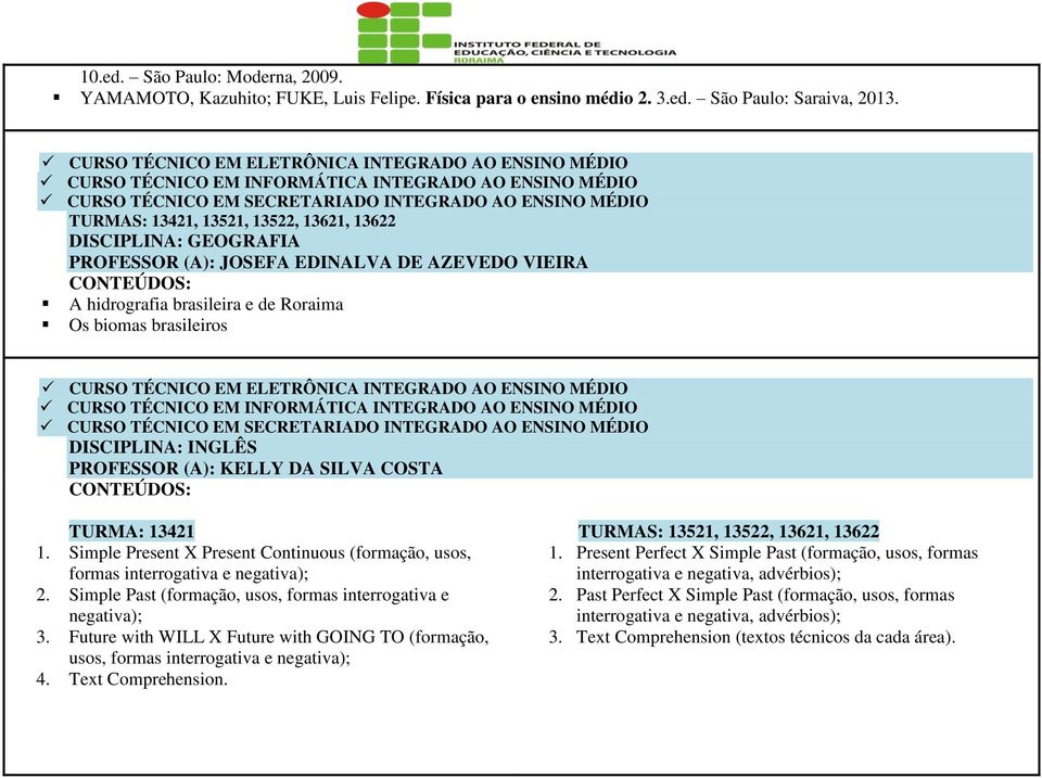 Roraima Os biomas brasileiros CURSO TÉCNICO EM ELETRÔNICA INTEGRADO AO ENSINO MÉDIO DISCIPLINA: INGLÊS PROFESSOR (A): KELLY DA SILVA COSTA TURMA: 13421 1.