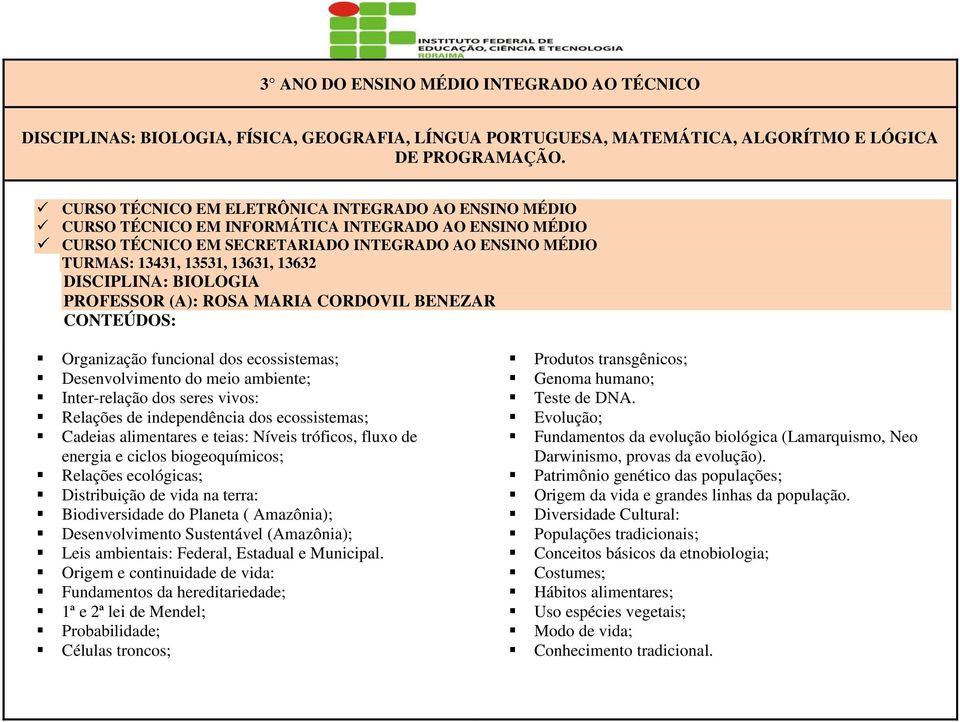 Desenvolvimento do meio ambiente; Inter-relação dos seres vivos: Relações de independência dos ecossistemas; Cadeias alimentares e teias: Níveis tróficos, fluxo de energia e ciclos biogeoquímicos;