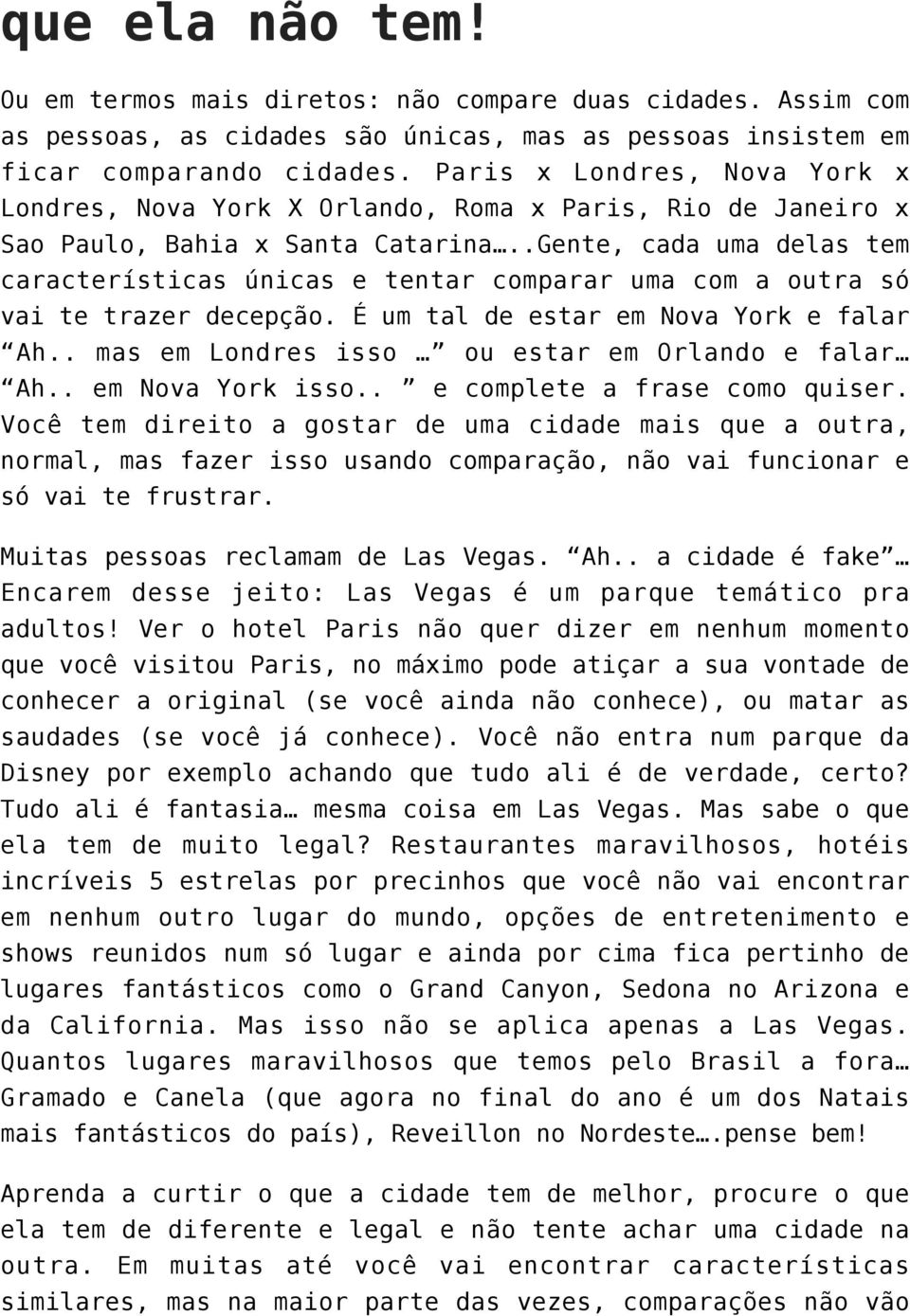 .Gente, cada uma delas tem características únicas e tentar comparar uma com a outra só vai te trazer decepção. É um tal de estar em Nova York e falar Ah.