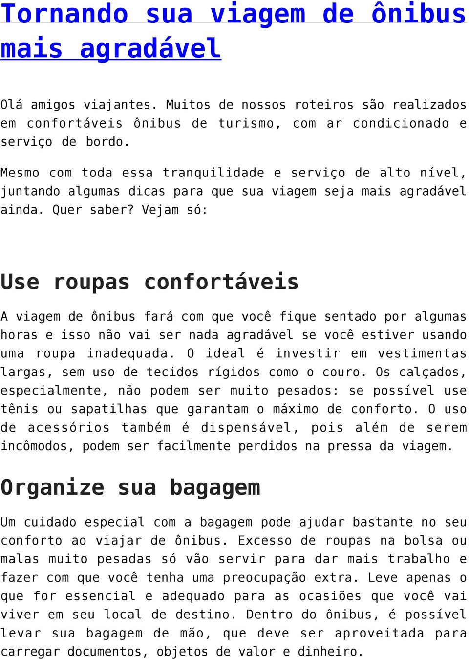 Vejam só: Use roupas confortáveis A viagem de ônibus fará com que você fique sentado por algumas horas e isso não vai ser nada agradável se você estiver usando uma roupa inadequada.