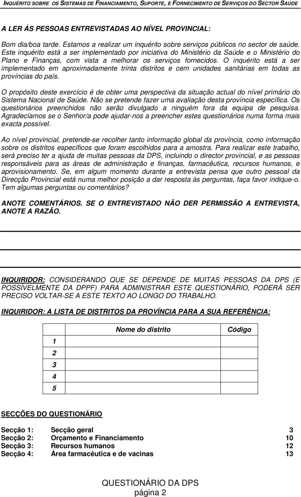 O inquérito está a ser implementado em aproximadamente trinta distritos e cem unidades sanitárias em todas as províncias do país.