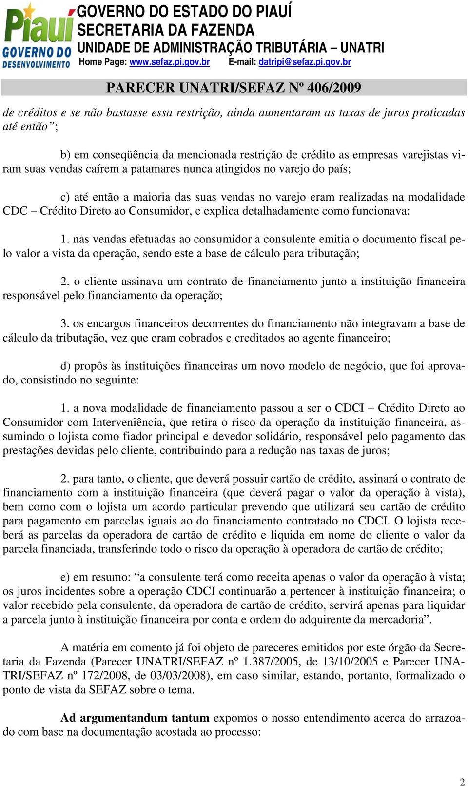 funcionava: 1. nas vendas efetuadas ao consumidor a consulente emitia o documento fiscal pelo valor a vista da operação, sendo este a base de cálculo para tributação; 2.