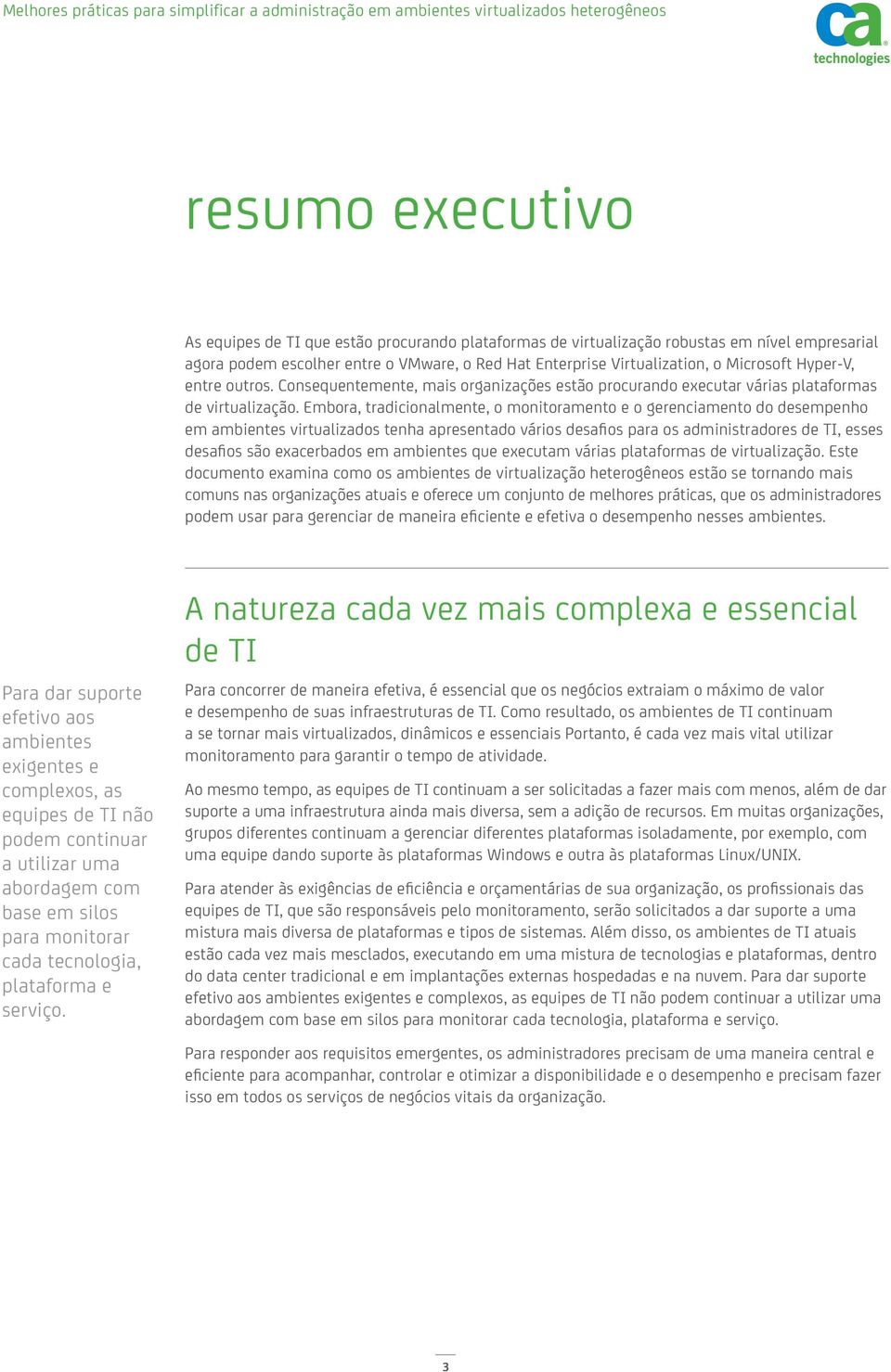 Embora, tradicionalmente, o monitoramento e o gerenciamento do desempenho em ambientes virtualizados tenha apresentado vários desafios para os administradores de TI, esses desafios são exacerbados em