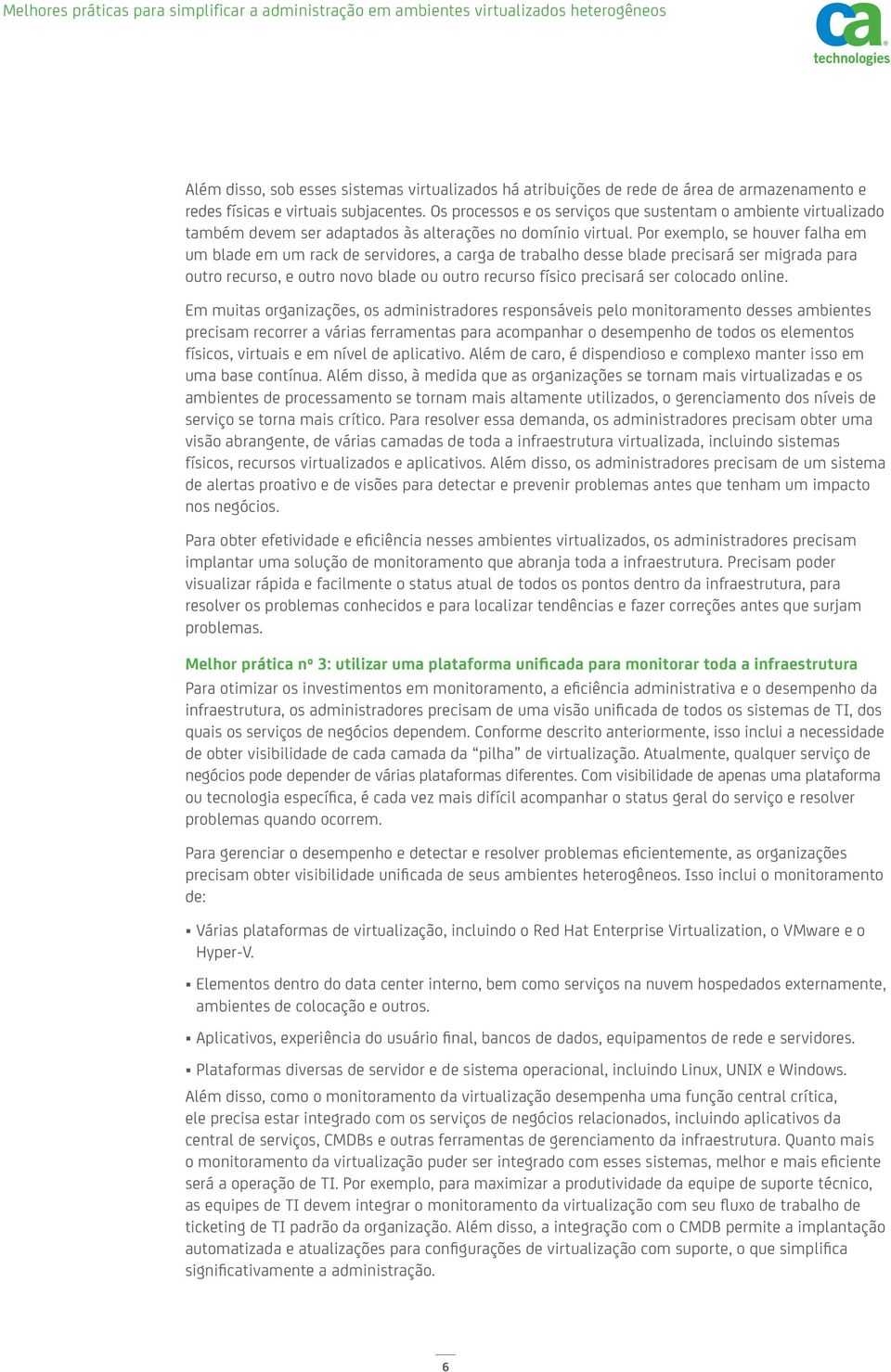 Por exemplo, se houver falha em um blade em um rack de servidores, a carga de trabalho desse blade precisará ser migrada para outro recurso, e outro novo blade ou outro recurso físico precisará ser