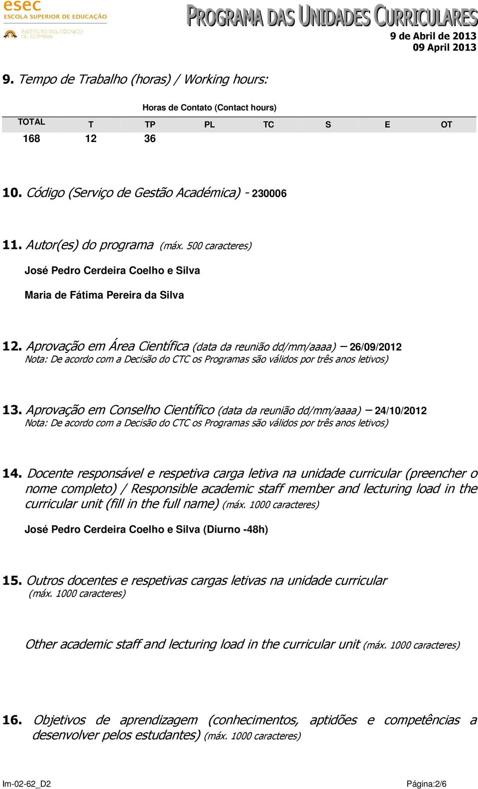 Aprovação em Área Científica (data da reunião dd/mm/aaaa) 26/09/2012 Nota: De acordo com a Decisão do CTC os Programas são válidos por três anos letivos) 13.