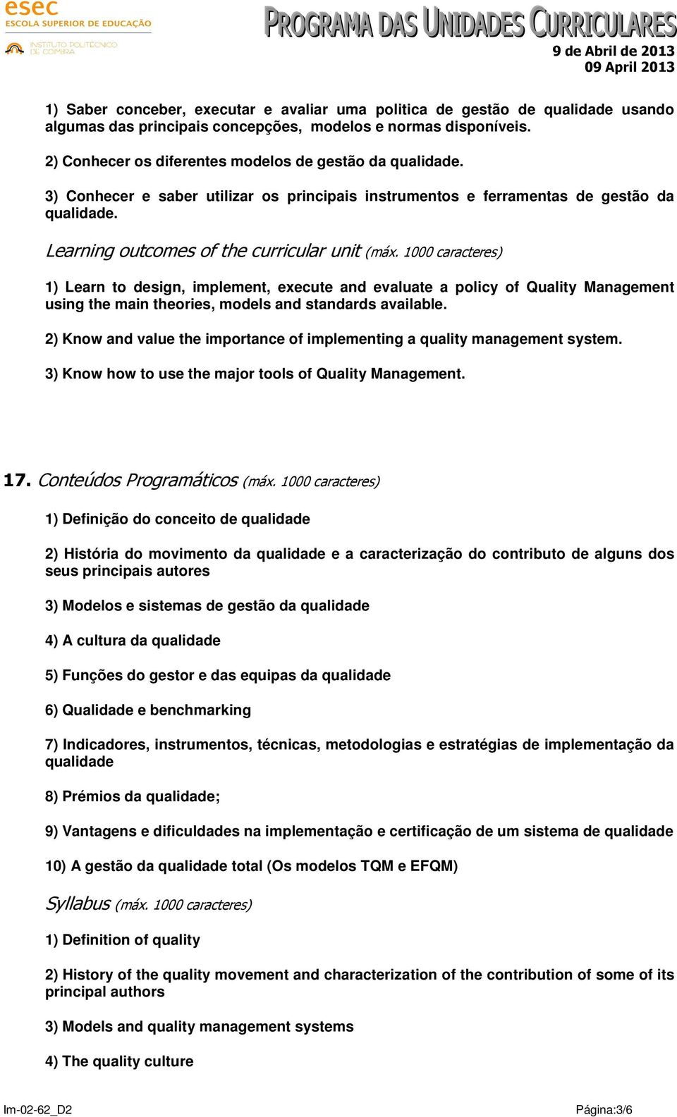 1000 caracteres) 1) Learn to design, implement, execute and evaluate a policy of Quality Management using the main theories, models and standards available.