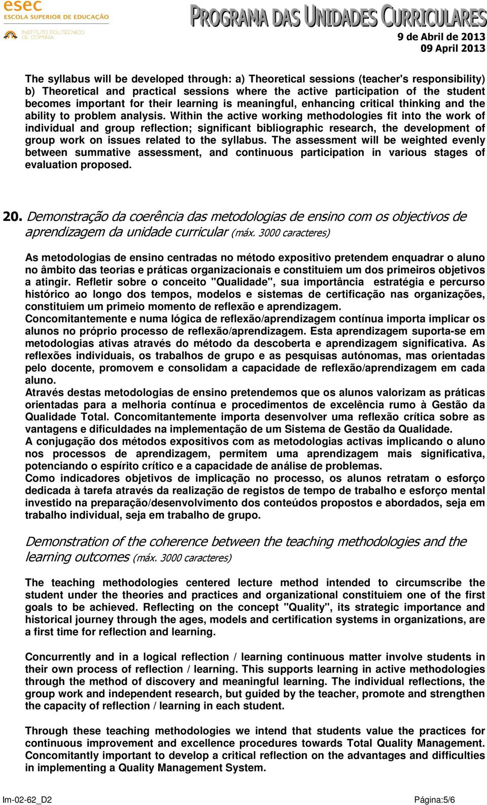 Within the active working methodologies fit into the work of individual and group reflection; significant bibliographic research, the development of group work on issues related to the syllabus.