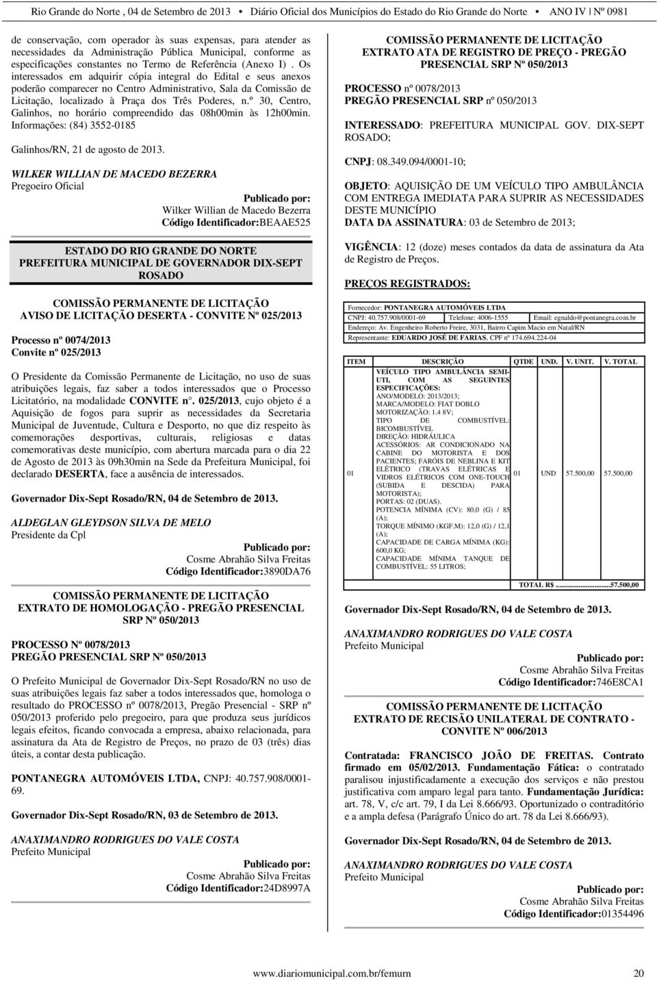 º 30, Centro, Galinhos, no horário compreendido das 08h00min às 12h00min. Informações: (84) 3552-0185 Galinhos/RN, 21 de agosto de 2013.