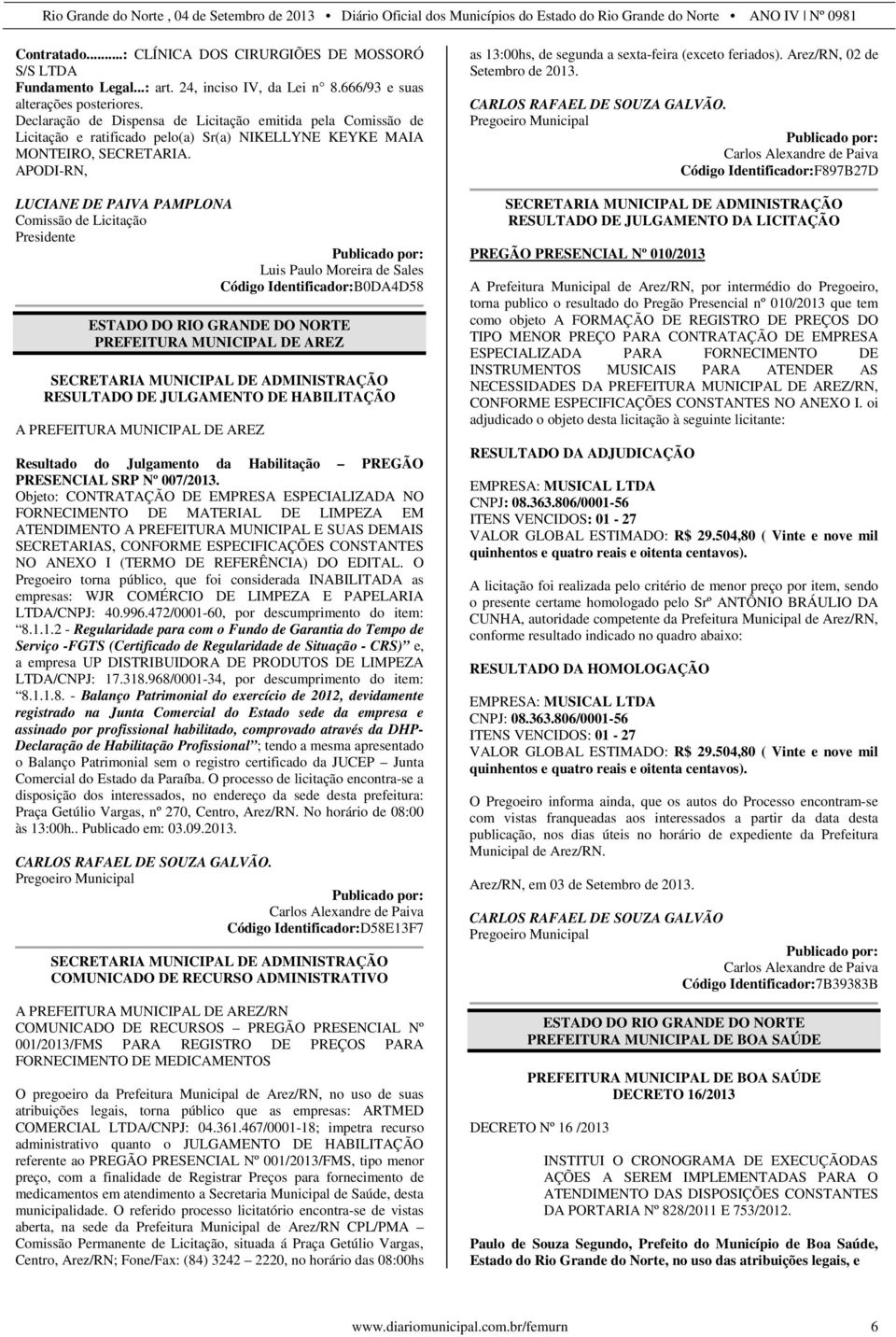 APODI-RN, LUCIANE DE PAIVA PAMPLONA Comissão de Licitação Presidente Luis Paulo Moreira de Sales Código Identificador:B0DA4D58 PREFEITURA MUNICIPAL DE AREZ SECRETARIA MUNICIPAL DE ADMINISTRAÇÃO