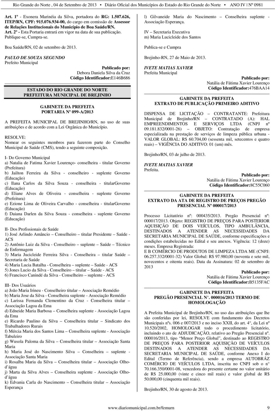 PAULO DE SOUZA SEGUNDO Debora Daniela Silva da Cruz Código Identificador:E146B686 PREFEITURA MUNICIPAL DE BREJINHO PORTARIA Nº 099-A/2013 A PREFEITA MUNICIPAL DE BREJINHO/RN, no uso de suas