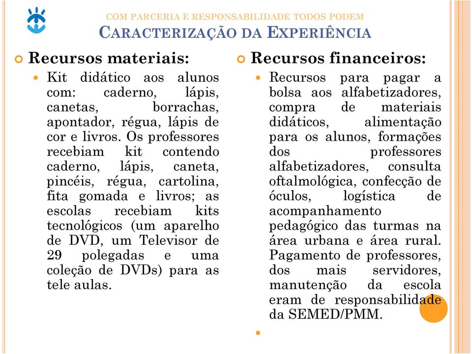 polegadas e uma coleção de DVDs) para as tele aulas.