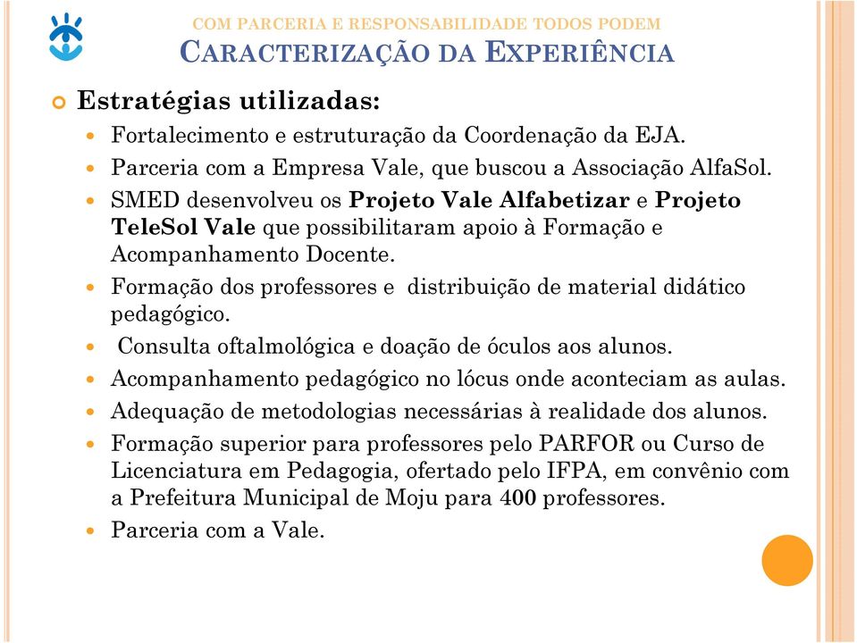 Formação dos professores e distribuição de material didático pedagógico. Consulta oftalmológica e doação de óculos aos alunos.