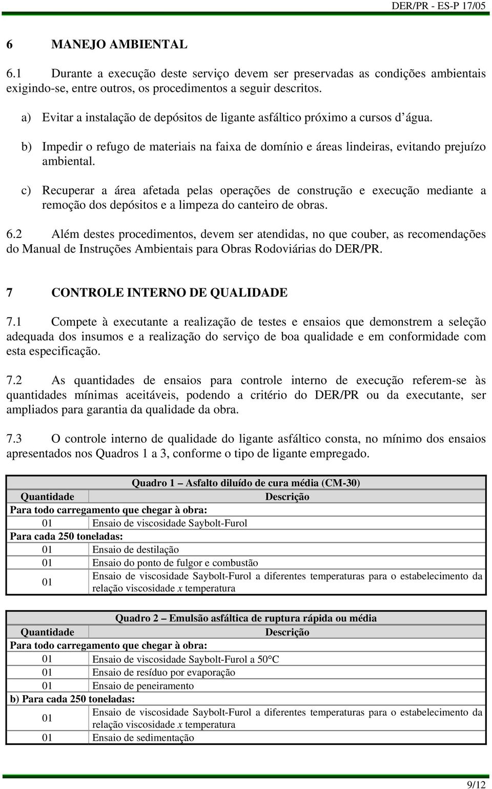 Recuperar a área afetada pelas operações de construção e execução mediante a remoção dos depósitos e a limpeza do canteiro de obras. 6.