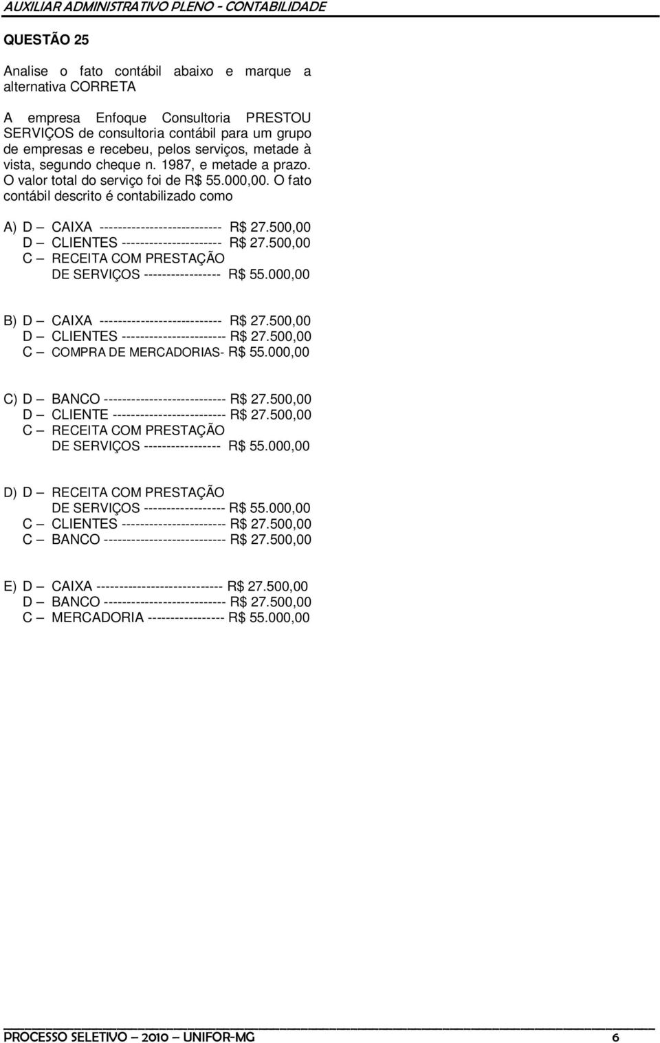 500,00 D CLIENTES ---------------------- R$ 27.500,00 C RECEITA COM PRESTAÇÃO DE SERVIÇOS ----------------- R$ 55.000,00 B) D CAIXA --------------------------- R$ 27.