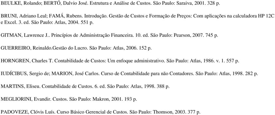 745 p. GUERREIRO, Reinaldo.Gestão do Lucro. São Paulo: Atlas, 2006. 152 p. HORNGREN, Charles T. Contabilidade de Custos: Um enfoque administrativo. São Paulo: Atlas, 1986. v. 1. 557 p.