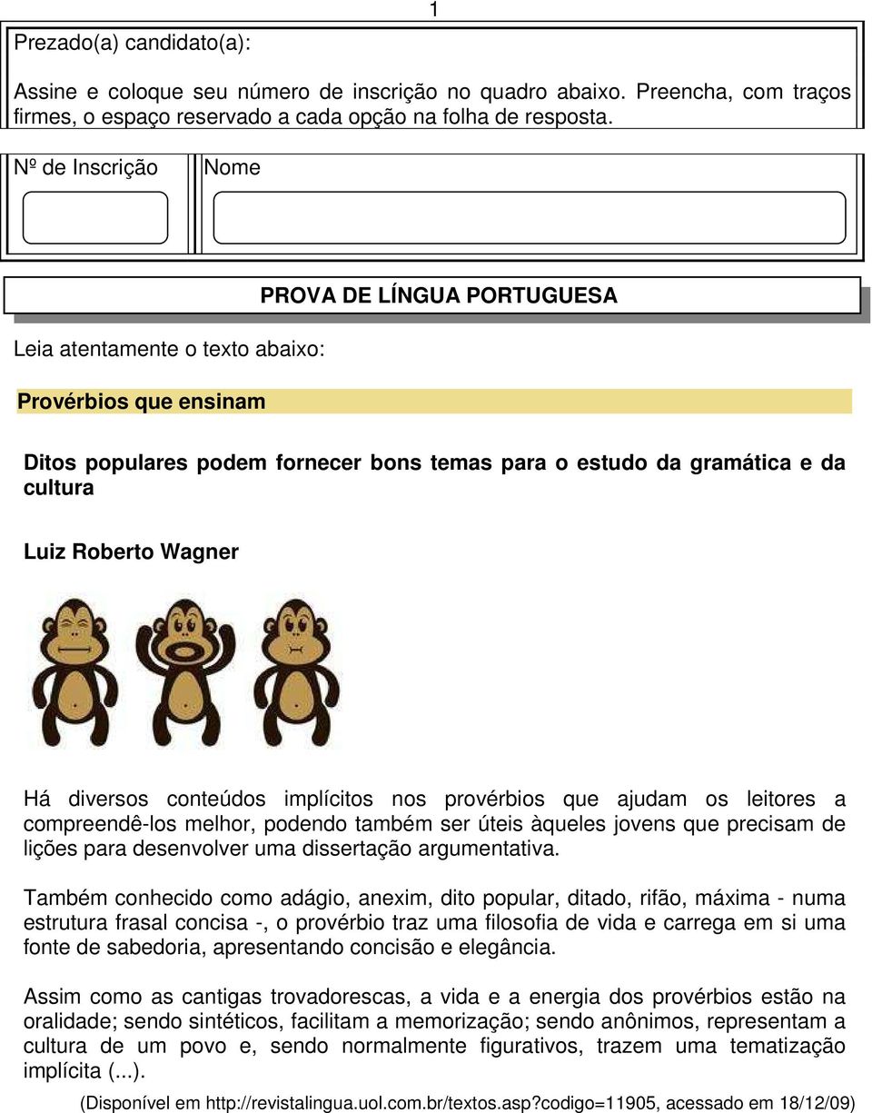 Wagner Há diversos conteúdos implícitos nos provérbios que ajudam os leitores a compreendê-los melhor, podendo também ser úteis àqueles jovens que precisam de lições para desenvolver uma dissertação