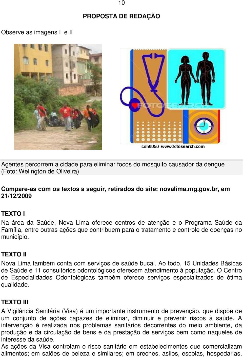 br, em 21/12/2009 TEXTO I Na área da Saúde, Nova Lima oferece centros de atenção e o Programa Saúde da Família, entre outras ações que contribuem para o tratamento e controle de doenças no município.