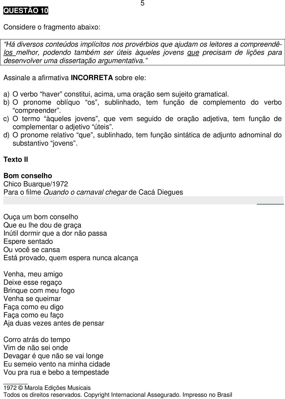 b) O pronome oblíquo os, sublinhado, tem função de complemento do verbo compreender. c) O termo àqueles jovens, que vem seguido de oração adjetiva, tem função de complementar o adjetivo úteis.