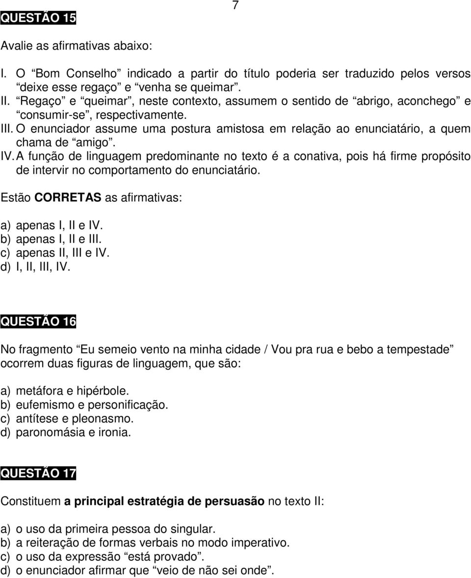 O enunciador assume uma postura amistosa em relação ao enunciatário, a quem chama de amigo. IV.