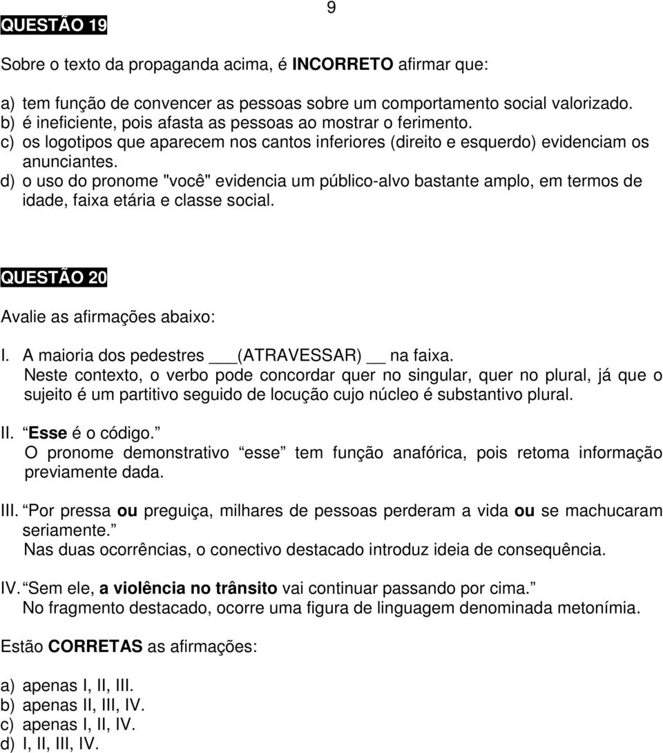 d) o uso do pronome "você" evidencia um público-alvo bastante amplo, em termos de idade, faixa etária e classe social. QUESTÃO 20 Avalie as afirmações abaixo: I.