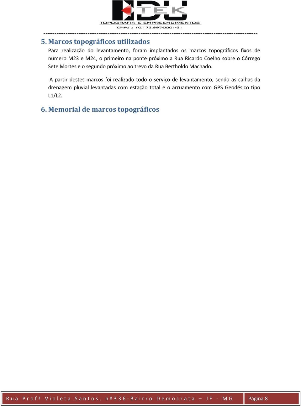 A partir destes marcos foi realizado todo o serviço de levantamento, sendo as calhas da drenagem pluvial levantadas com estação total e o