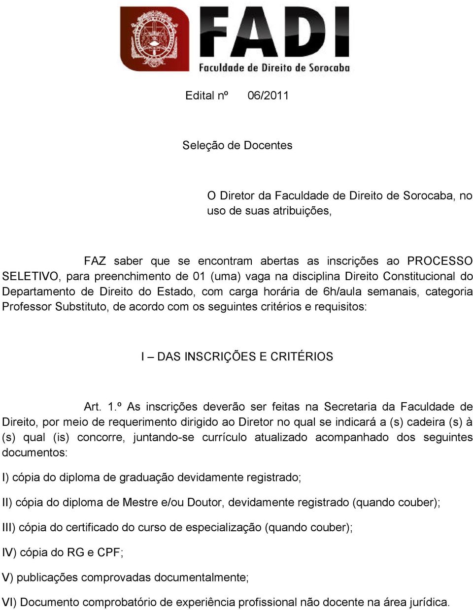 seguintes critérios e requisitos: I DAS INSCRIÇÕES E CRITÉRIOS Art. 1.