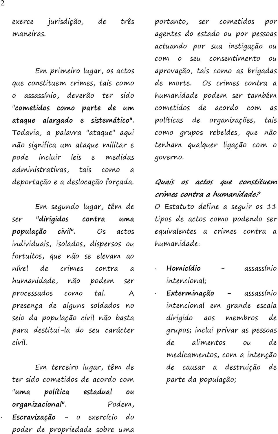 Em segundo lugar, têm de ser "dirigidos contra uma população civil".