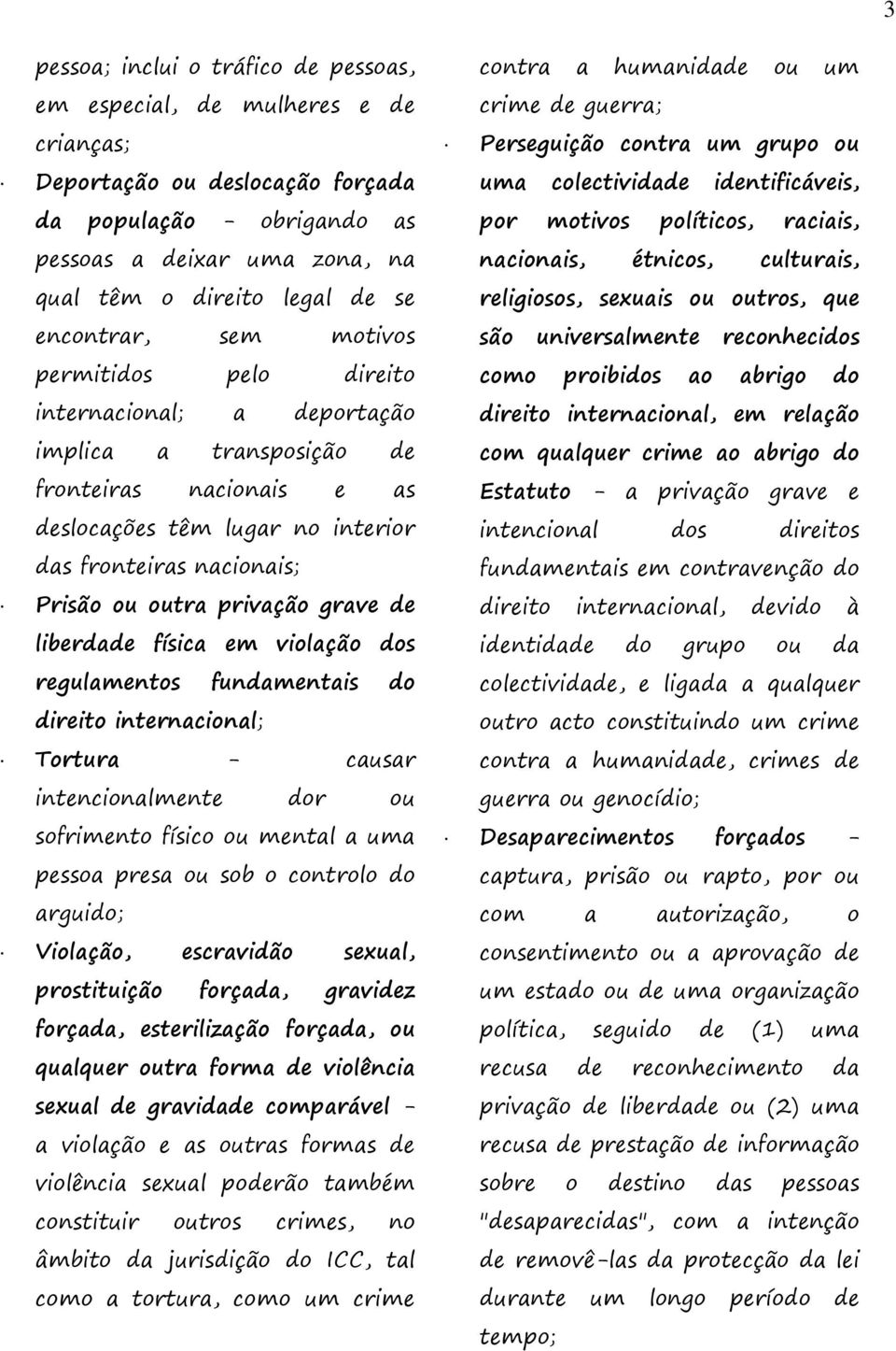 outra privação grave de liberdade física em violação dos regulamentos fundamentais do direito internacional; Tortura - causar intencionalmente dor ou sofrimento físico ou mental a uma pessoa presa ou