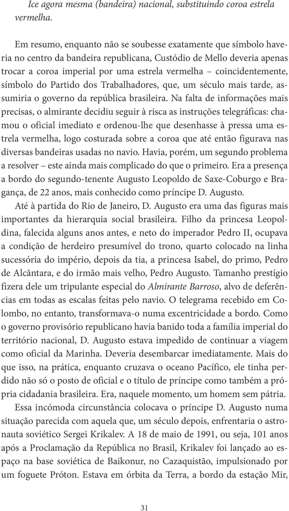 coincidentemente, símbolo do Partido dos Trabalhadores, que, um século mais tarde, assumiria o governo da república brasileira.