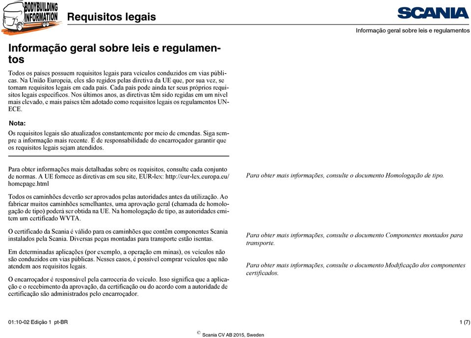 Nos últimos anos, as diretivas têm sido regidas em um nível mais elevado, e mais países têm adotado como requisitos legais os regulamentos UN- ECE.