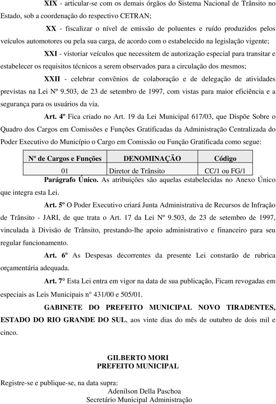 técnicos a serem observados para a circulação dos mesmos; XXII - celebrar convênios de colaboração e de delegação de atividades previstas na Lei Nº 9.